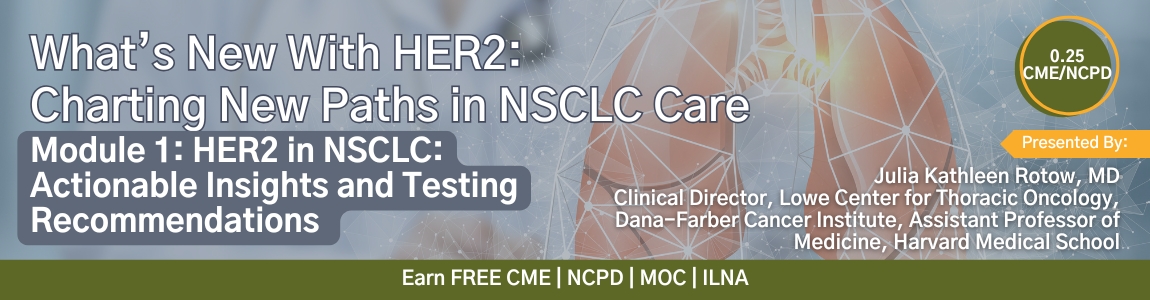 What’s New With HER2: Charting New Paths in NSCLC Care — Module 1