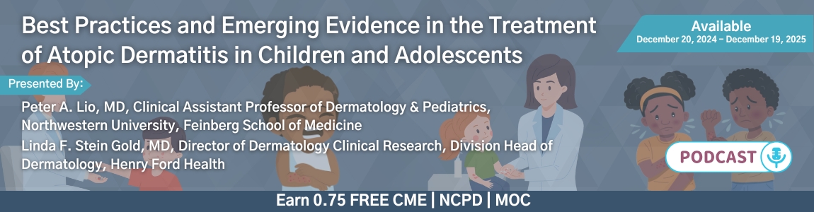 Podcast - Best Practices and Emerging Evidence in the Treatment of Atopic Dermatitis in Children and Adolescents
