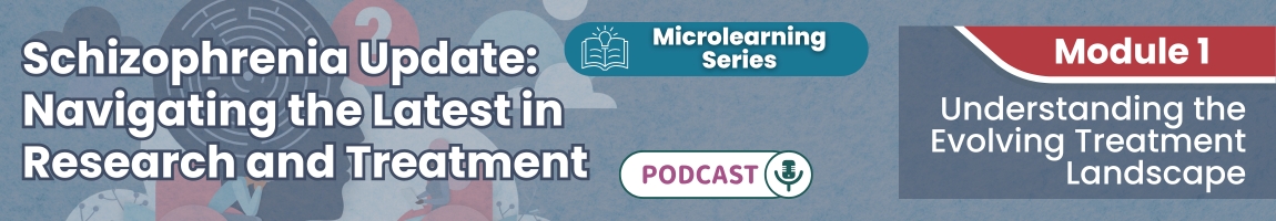 Podcast - Schizophrenia Update: Navigating the Latest in Research and Treatment - Module 1