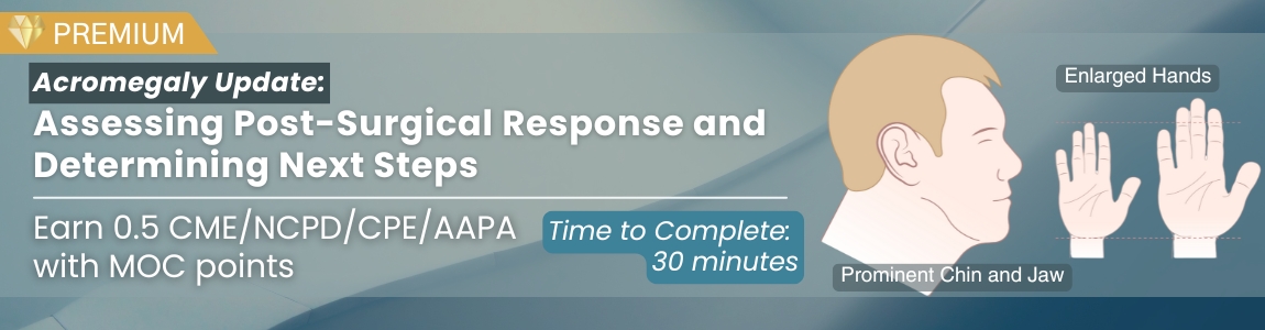 Acromegaly Update: Assessing Post-Surgical Response and Determining Next Steps