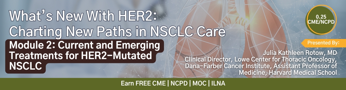 What’s New With HER2: Charting New Paths in NSCLC Care — Module 2