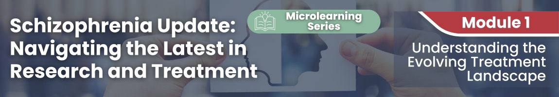 Schizophrenia Update: Navigating the Latest in Research and Treatment - Module 1