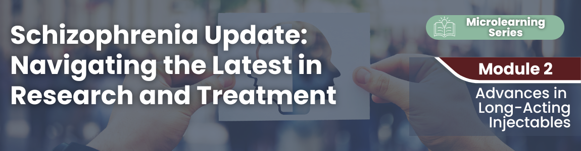 Schizophrenia Update: Navigating the Latest in Research and Treatment - Module 2